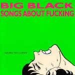 Big Black - Songs About Fucking (1987)